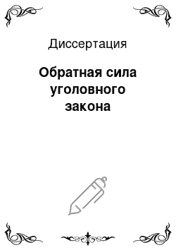 Диссертация: Обратная сила уголовного закона