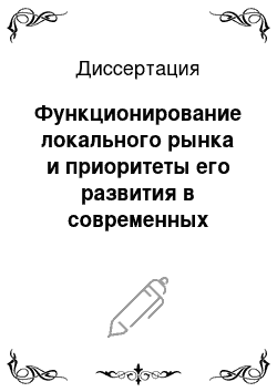 Диссертация: Функционирование локального рынка и приоритеты его развития в современных условиях