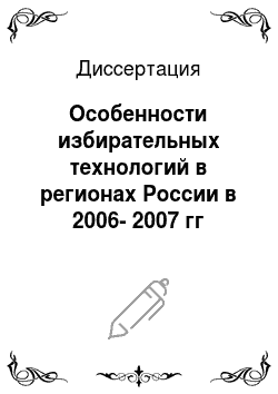 Диссертация: Особенности избирательных технологий в регионах России в 2006-2007 гг