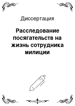 Диссертация: Расследование посягательств на жизнь сотрудника милиции