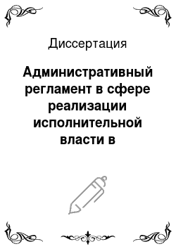 Диссертация: Административный регламент в сфере реализации исполнительной власти в Российской Федерации
