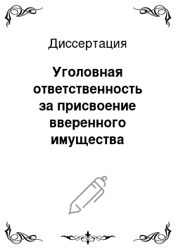 Диссертация: Уголовная ответственность за присвоение вверенного имущества