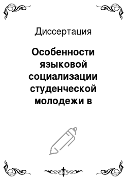 Диссертация: Особенности языковой социализации студенческой молодежи в логосфере культуры современного российского общества