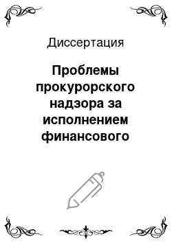 Диссертация: Проблемы прокурорского надзора за исполнением финансового законодательства Российской Федерации