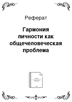 Реферат: Гармония личности как общечеловеческая проблема