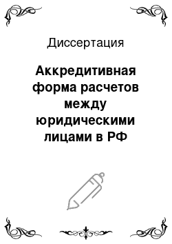 Диссертация: Аккредитивная форма расчетов между юридическими лицами в РФ