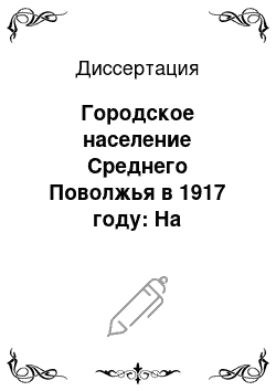 Диссертация: Городское население Среднего Поволжья в 1917 году: На материалах Самарской, Пензенской и Симбирской губерний