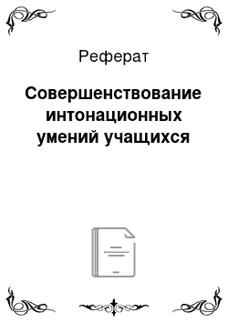 Реферат: Совершенствование интонационных умений учащихся