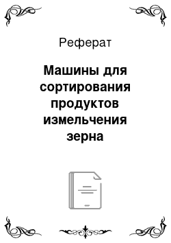 Реферат: Машины для сортирования продуктов измельчения зерна