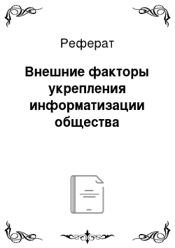 Реферат: Внешние факторы укрепления информатизации общества