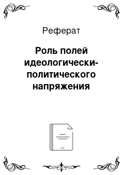 Реферат: Роль полей идеологически-политического напряжения