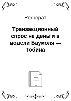 Реферат: Транзакционный спрос на деньги в модели Баумоля — Тобина