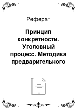 Реферат: Принцип конкретности. Уголовный процесс. Методика предварительного следствия и дознания