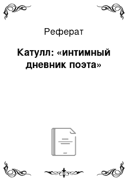 Реферат: Катулл: «интимный дневник поэта»