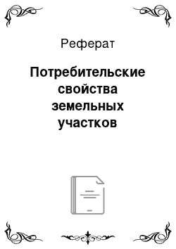 Реферат: Потребительские свойства земельных участков