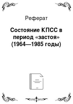 Реферат: Состояние КПСС в период «застоя» (1964—1985 годы)