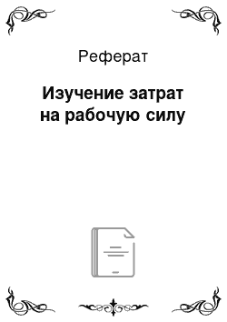 Реферат: Изучение затрат на рабочую силу