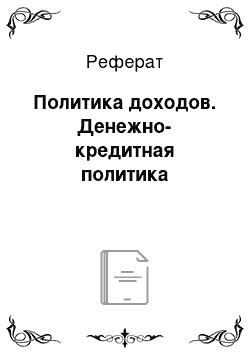 Реферат: Политика доходов. Денежно-кредитная политика