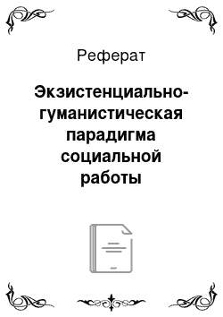 Реферат: Экзистенциально-гуманистическая парадигма социальной работы