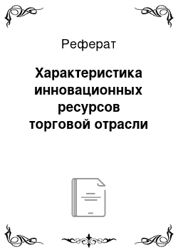 Реферат: Характеристика инновационных ресурсов торговой отрасли