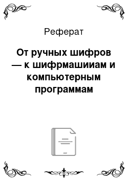 Реферат: От ручных шифров — к шифрмашииам и компьютерным программам