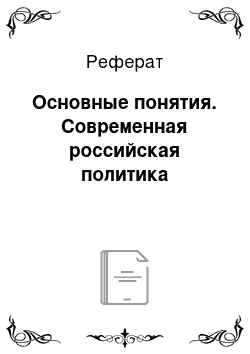 Реферат: Основные понятия. Современная российская политика