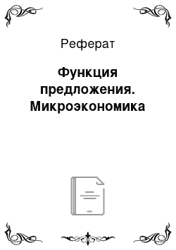 Реферат: Функция предложения. Микроэкономика