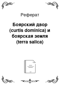 Реферат: Боярский двор (curtis dominica) и боярская земля (terra salica)