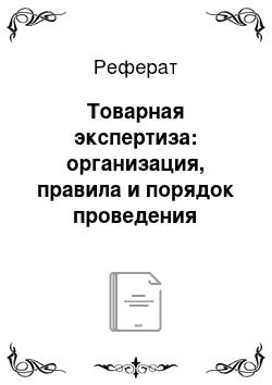 Реферат: Товарная экспертиза: организация, правила и порядок проведения