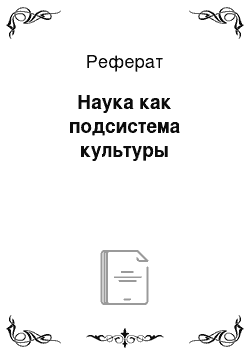 Реферат: Наука как подсистема культуры