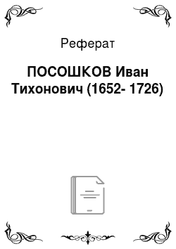 Реферат: ПОСОШКОВ Иван Тихонович (1652-1726)