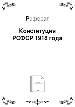 Реферат: Конституция РСФСР 1918 года