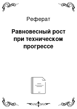 Реферат: Равновесный рост при техническом прогрессе