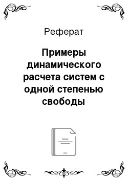 Реферат: Примеры динамического расчета систем с одной степенью свободы