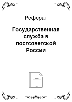 Реферат: Государственная служба в постсоветской России