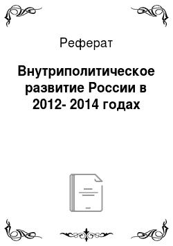Реферат: Внутриполитическое развитие России в 2012-2014 годах