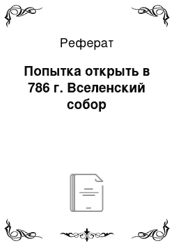 Реферат: Попытка открыть в 786 г. Вселенский собор