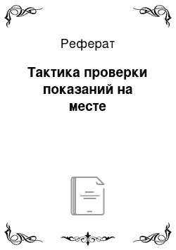 Реферат: Тактика проверки показаний на месте