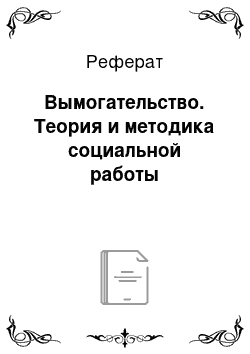 Реферат: Вымогательство. Теория и методика социальной работы