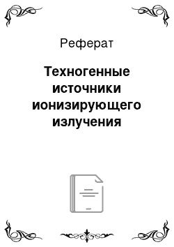 Реферат: Техногенные источники ионизирующего излучения