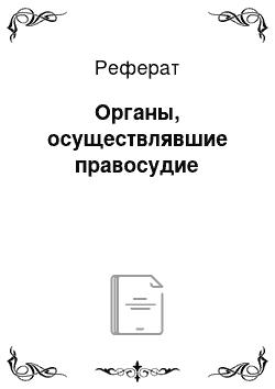 Реферат: Органы, осуществлявшие правосудие