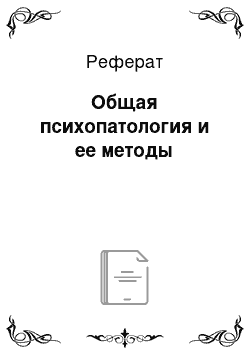 Реферат: Общая психопатология и ее методы