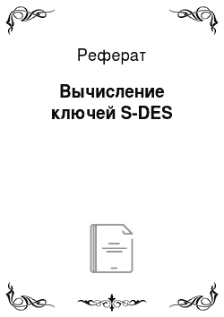 Реферат: Вычисление ключей S-DES