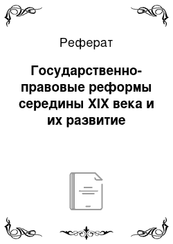 Реферат: Государственно-правовые реформы середины XIX века и их развитие