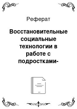 Реферат: Восстановительные социальные технологии в работе с подростками-правонарушителями и их семьями