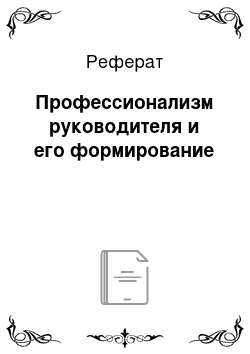 Реферат: Профессионализм руководителя и его формирование