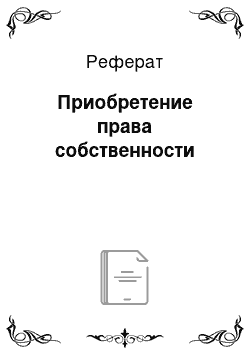 Реферат: Приобретение права собственности