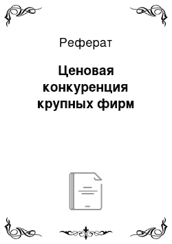 Реферат: Ценовая конкуренция крупных фирм