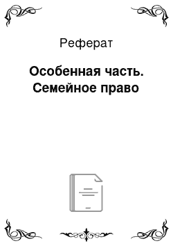 Реферат: Особенная часть. Семейное право