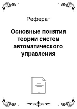 Реферат: Основные понятия теории систем автоматического управления